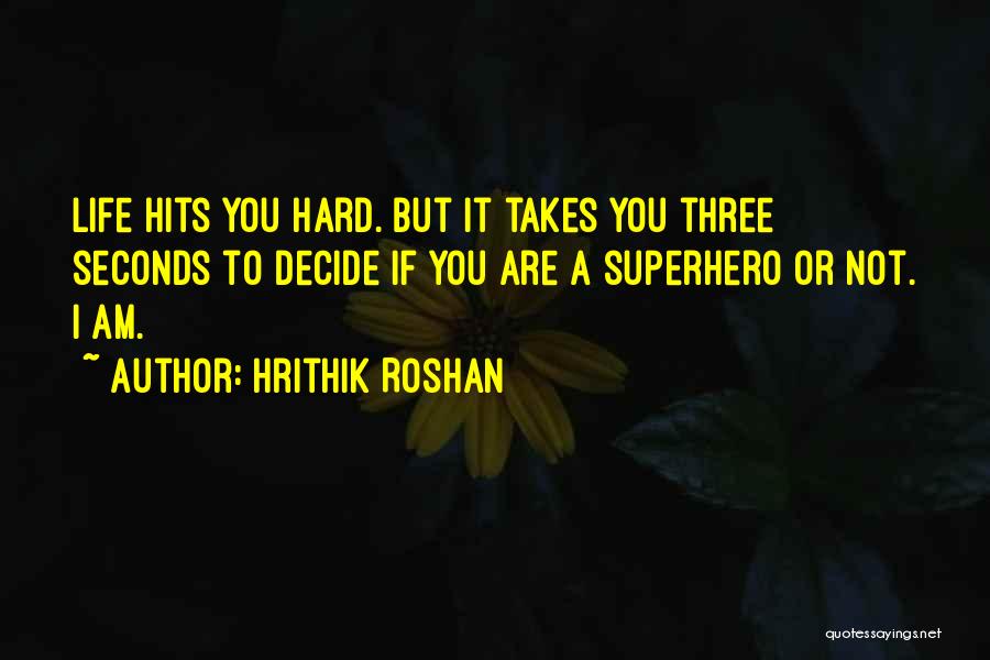 Hrithik Roshan Quotes: Life Hits You Hard. But It Takes You Three Seconds To Decide If You Are A Superhero Or Not. I