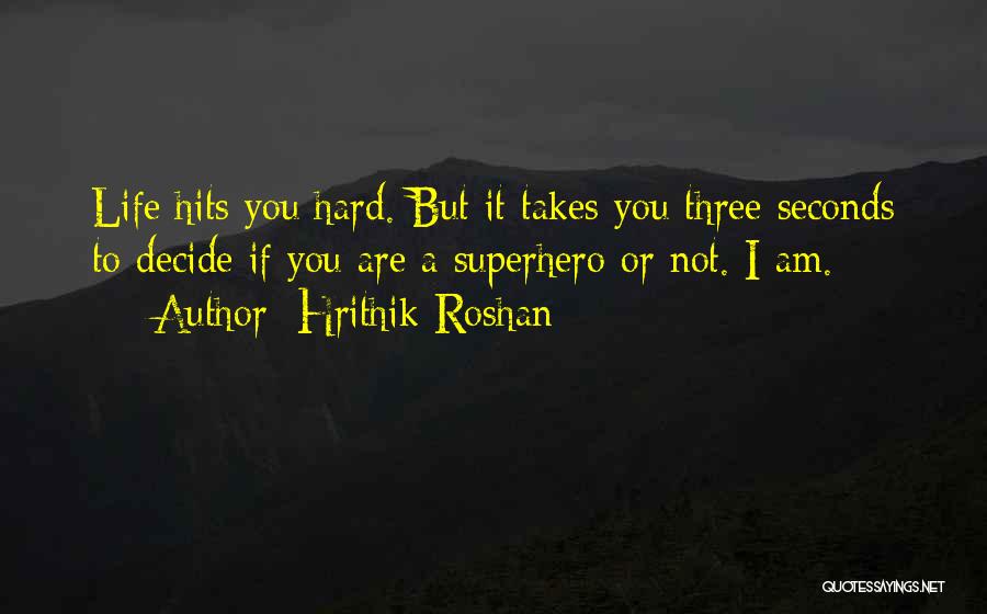 Hrithik Roshan Quotes: Life Hits You Hard. But It Takes You Three Seconds To Decide If You Are A Superhero Or Not. I