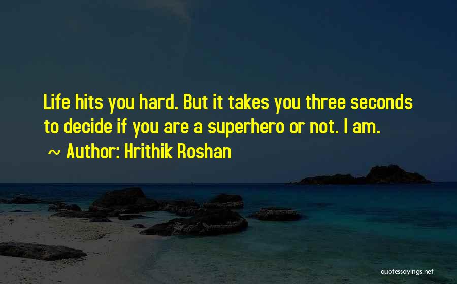 Hrithik Roshan Quotes: Life Hits You Hard. But It Takes You Three Seconds To Decide If You Are A Superhero Or Not. I