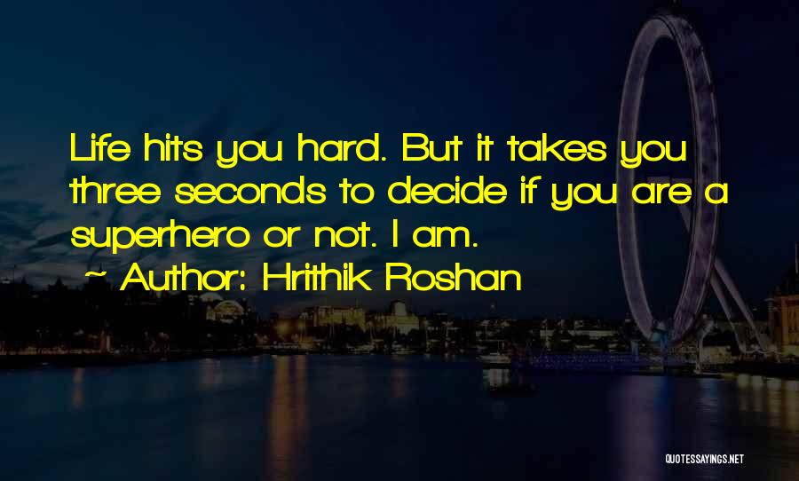 Hrithik Roshan Quotes: Life Hits You Hard. But It Takes You Three Seconds To Decide If You Are A Superhero Or Not. I