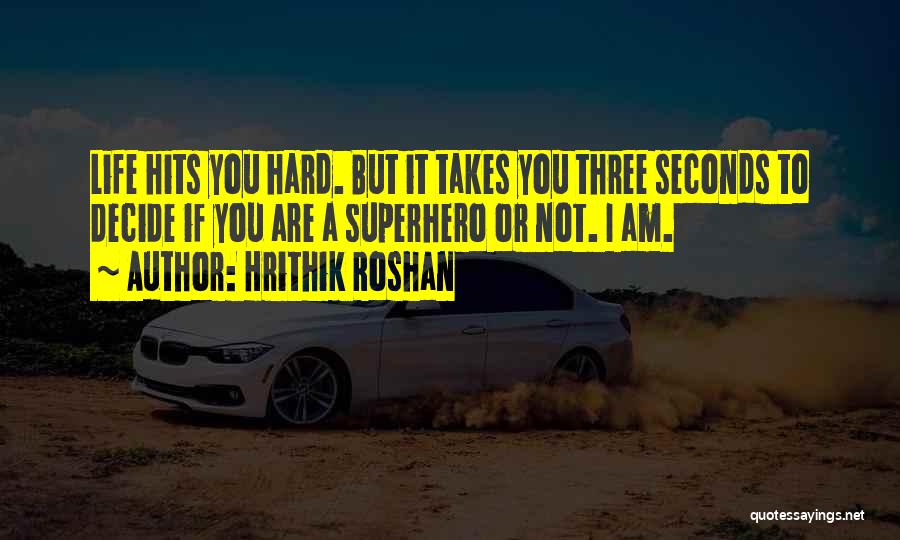 Hrithik Roshan Quotes: Life Hits You Hard. But It Takes You Three Seconds To Decide If You Are A Superhero Or Not. I