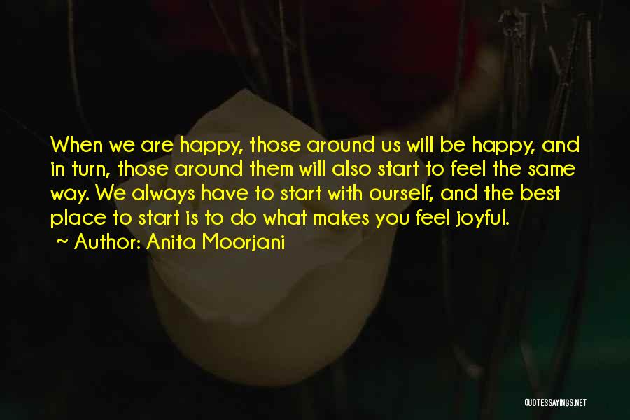 Anita Moorjani Quotes: When We Are Happy, Those Around Us Will Be Happy, And In Turn, Those Around Them Will Also Start To