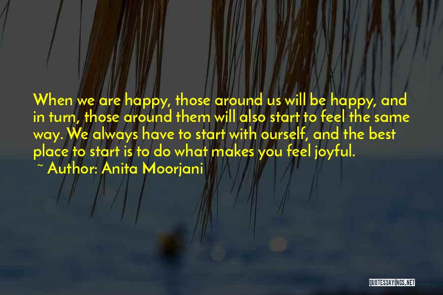 Anita Moorjani Quotes: When We Are Happy, Those Around Us Will Be Happy, And In Turn, Those Around Them Will Also Start To