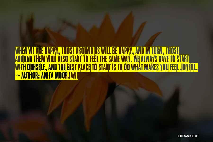 Anita Moorjani Quotes: When We Are Happy, Those Around Us Will Be Happy, And In Turn, Those Around Them Will Also Start To