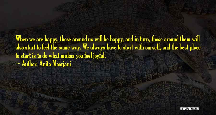 Anita Moorjani Quotes: When We Are Happy, Those Around Us Will Be Happy, And In Turn, Those Around Them Will Also Start To