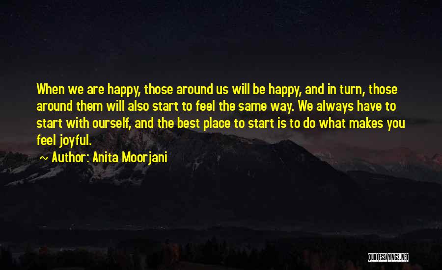 Anita Moorjani Quotes: When We Are Happy, Those Around Us Will Be Happy, And In Turn, Those Around Them Will Also Start To