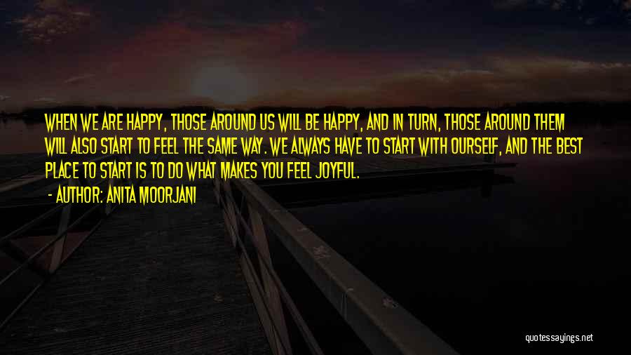 Anita Moorjani Quotes: When We Are Happy, Those Around Us Will Be Happy, And In Turn, Those Around Them Will Also Start To