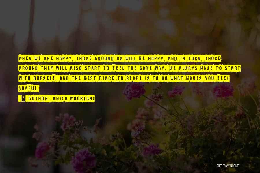 Anita Moorjani Quotes: When We Are Happy, Those Around Us Will Be Happy, And In Turn, Those Around Them Will Also Start To