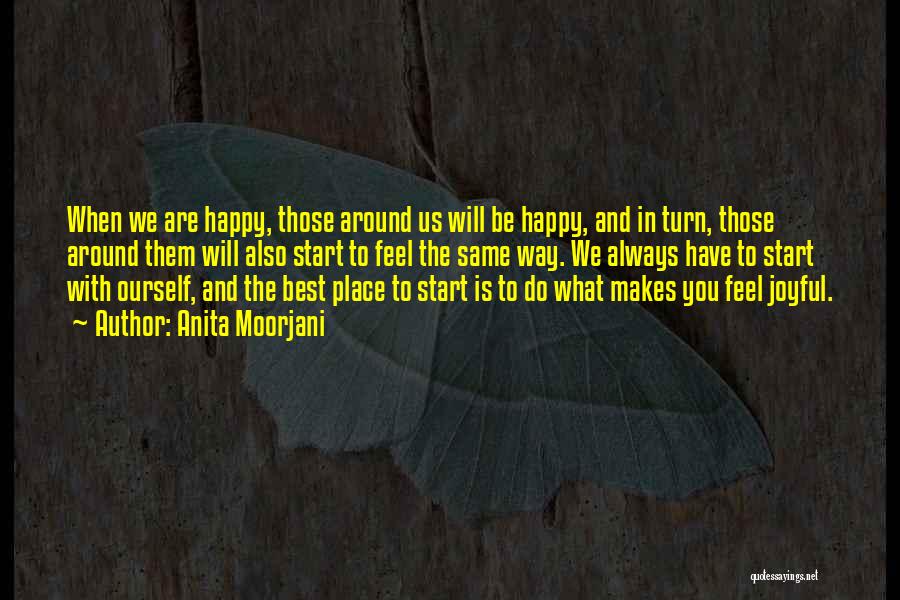 Anita Moorjani Quotes: When We Are Happy, Those Around Us Will Be Happy, And In Turn, Those Around Them Will Also Start To