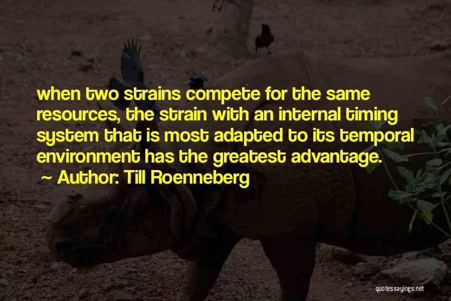 Till Roenneberg Quotes: When Two Strains Compete For The Same Resources, The Strain With An Internal Timing System That Is Most Adapted To