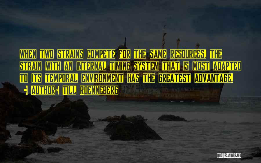 Till Roenneberg Quotes: When Two Strains Compete For The Same Resources, The Strain With An Internal Timing System That Is Most Adapted To