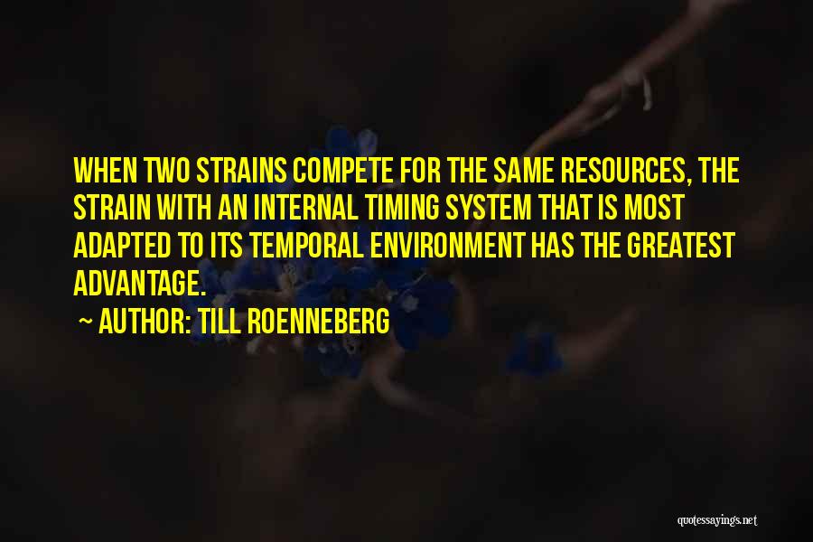 Till Roenneberg Quotes: When Two Strains Compete For The Same Resources, The Strain With An Internal Timing System That Is Most Adapted To