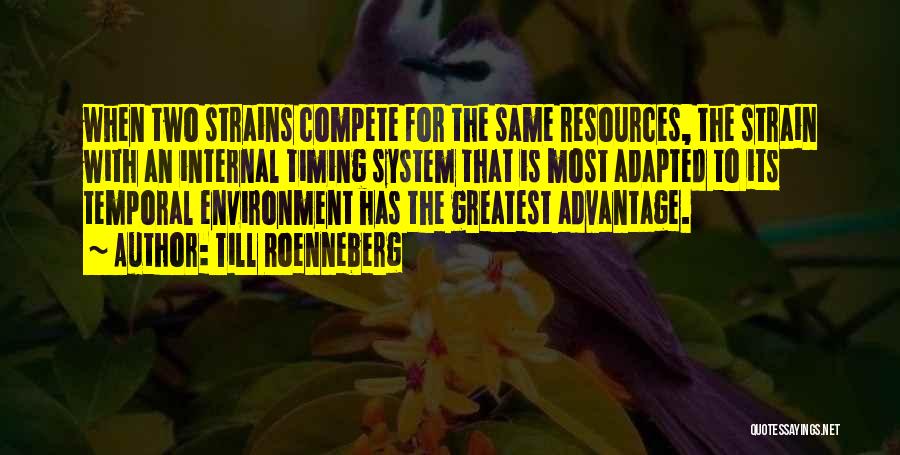 Till Roenneberg Quotes: When Two Strains Compete For The Same Resources, The Strain With An Internal Timing System That Is Most Adapted To