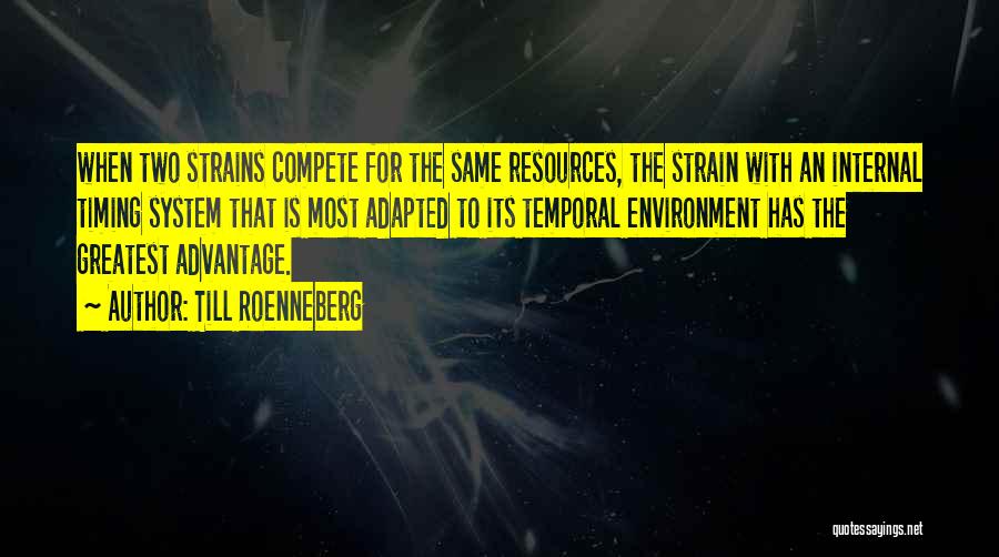 Till Roenneberg Quotes: When Two Strains Compete For The Same Resources, The Strain With An Internal Timing System That Is Most Adapted To