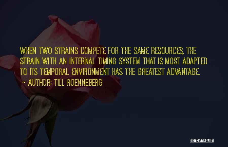 Till Roenneberg Quotes: When Two Strains Compete For The Same Resources, The Strain With An Internal Timing System That Is Most Adapted To