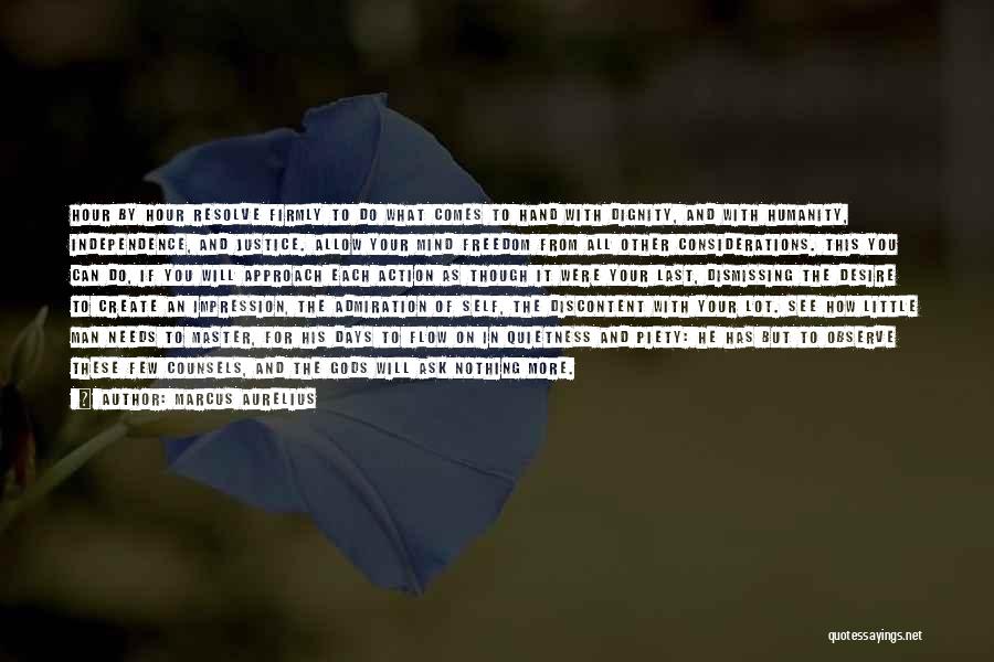 Marcus Aurelius Quotes: Hour By Hour Resolve Firmly To Do What Comes To Hand With Dignity, And With Humanity, Independence, And Justice. Allow