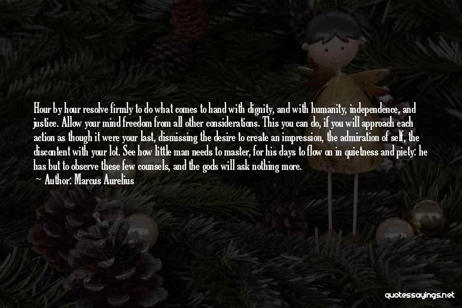 Marcus Aurelius Quotes: Hour By Hour Resolve Firmly To Do What Comes To Hand With Dignity, And With Humanity, Independence, And Justice. Allow