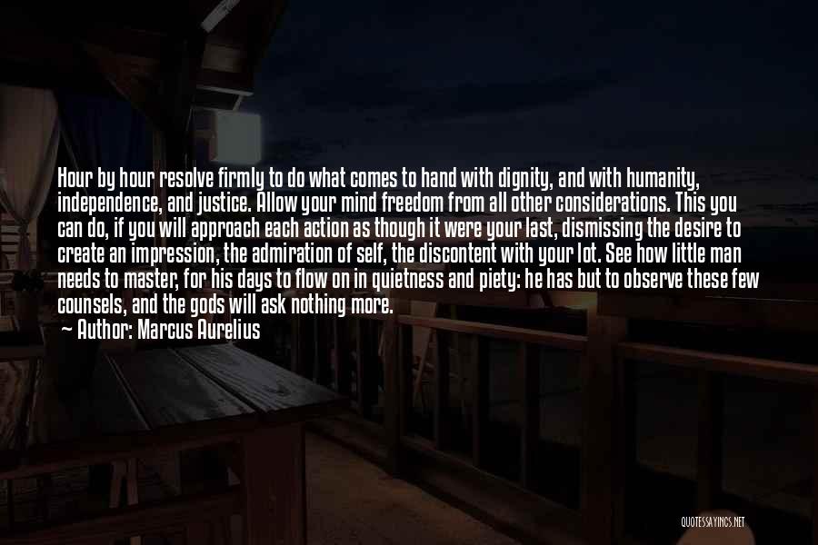 Marcus Aurelius Quotes: Hour By Hour Resolve Firmly To Do What Comes To Hand With Dignity, And With Humanity, Independence, And Justice. Allow