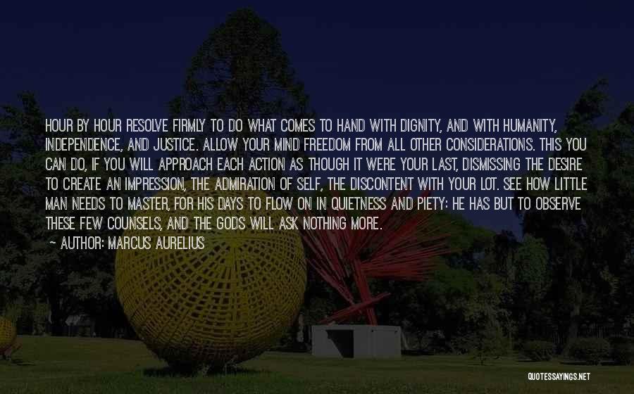 Marcus Aurelius Quotes: Hour By Hour Resolve Firmly To Do What Comes To Hand With Dignity, And With Humanity, Independence, And Justice. Allow