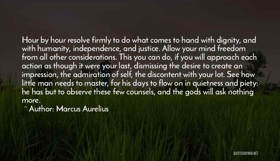 Marcus Aurelius Quotes: Hour By Hour Resolve Firmly To Do What Comes To Hand With Dignity, And With Humanity, Independence, And Justice. Allow