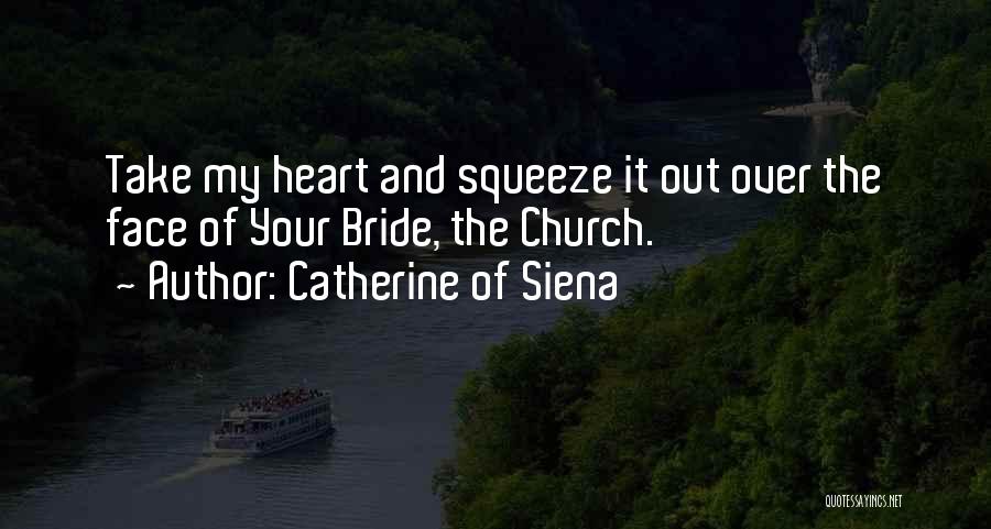 Catherine Of Siena Quotes: Take My Heart And Squeeze It Out Over The Face Of Your Bride, The Church.