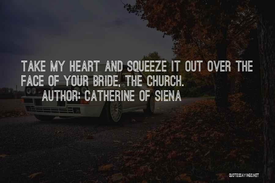 Catherine Of Siena Quotes: Take My Heart And Squeeze It Out Over The Face Of Your Bride, The Church.