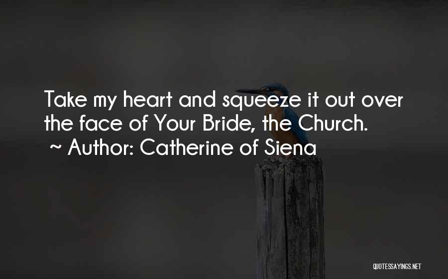 Catherine Of Siena Quotes: Take My Heart And Squeeze It Out Over The Face Of Your Bride, The Church.