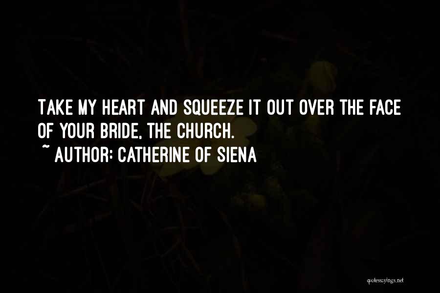 Catherine Of Siena Quotes: Take My Heart And Squeeze It Out Over The Face Of Your Bride, The Church.