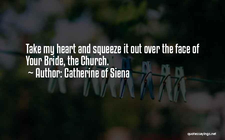 Catherine Of Siena Quotes: Take My Heart And Squeeze It Out Over The Face Of Your Bride, The Church.