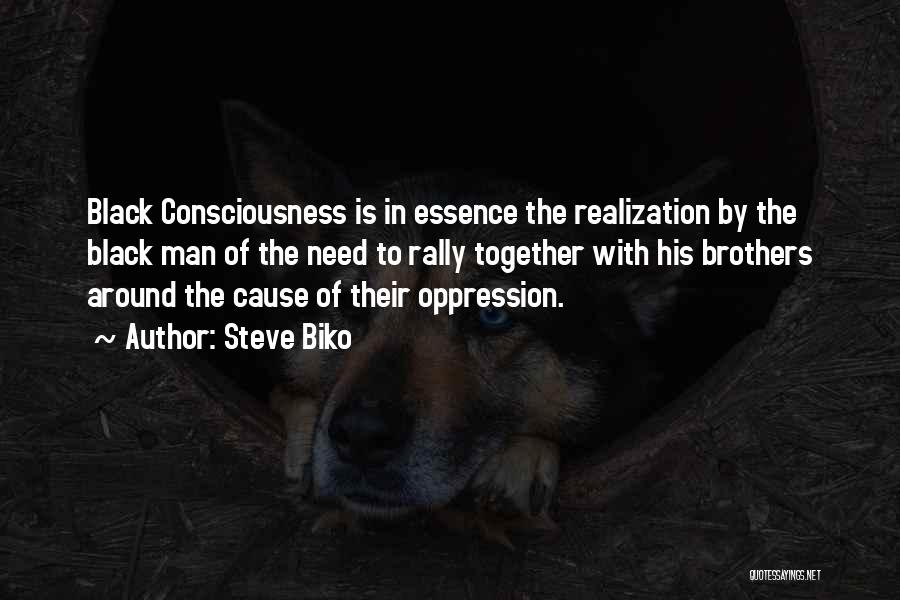 Steve Biko Quotes: Black Consciousness Is In Essence The Realization By The Black Man Of The Need To Rally Together With His Brothers