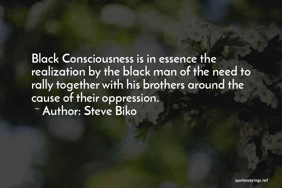 Steve Biko Quotes: Black Consciousness Is In Essence The Realization By The Black Man Of The Need To Rally Together With His Brothers