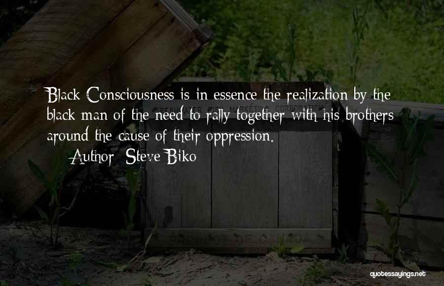 Steve Biko Quotes: Black Consciousness Is In Essence The Realization By The Black Man Of The Need To Rally Together With His Brothers