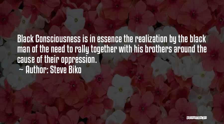 Steve Biko Quotes: Black Consciousness Is In Essence The Realization By The Black Man Of The Need To Rally Together With His Brothers