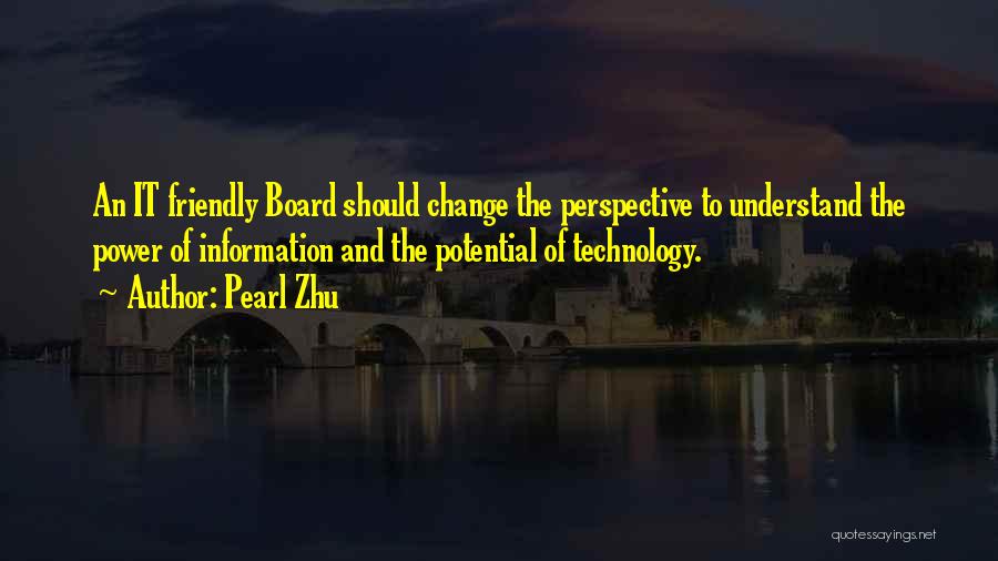 Pearl Zhu Quotes: An It Friendly Board Should Change The Perspective To Understand The Power Of Information And The Potential Of Technology.