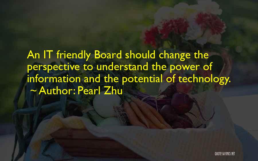 Pearl Zhu Quotes: An It Friendly Board Should Change The Perspective To Understand The Power Of Information And The Potential Of Technology.