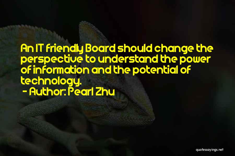 Pearl Zhu Quotes: An It Friendly Board Should Change The Perspective To Understand The Power Of Information And The Potential Of Technology.