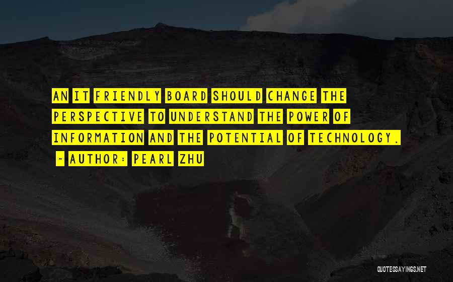 Pearl Zhu Quotes: An It Friendly Board Should Change The Perspective To Understand The Power Of Information And The Potential Of Technology.