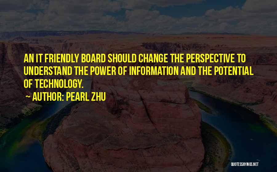 Pearl Zhu Quotes: An It Friendly Board Should Change The Perspective To Understand The Power Of Information And The Potential Of Technology.