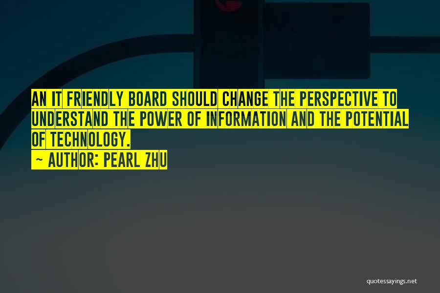 Pearl Zhu Quotes: An It Friendly Board Should Change The Perspective To Understand The Power Of Information And The Potential Of Technology.