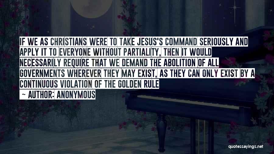 Anonymous Quotes: If We As Christians Were To Take Jesus's Command Seriously And Apply It To Everyone Without Partiality, Then It Would