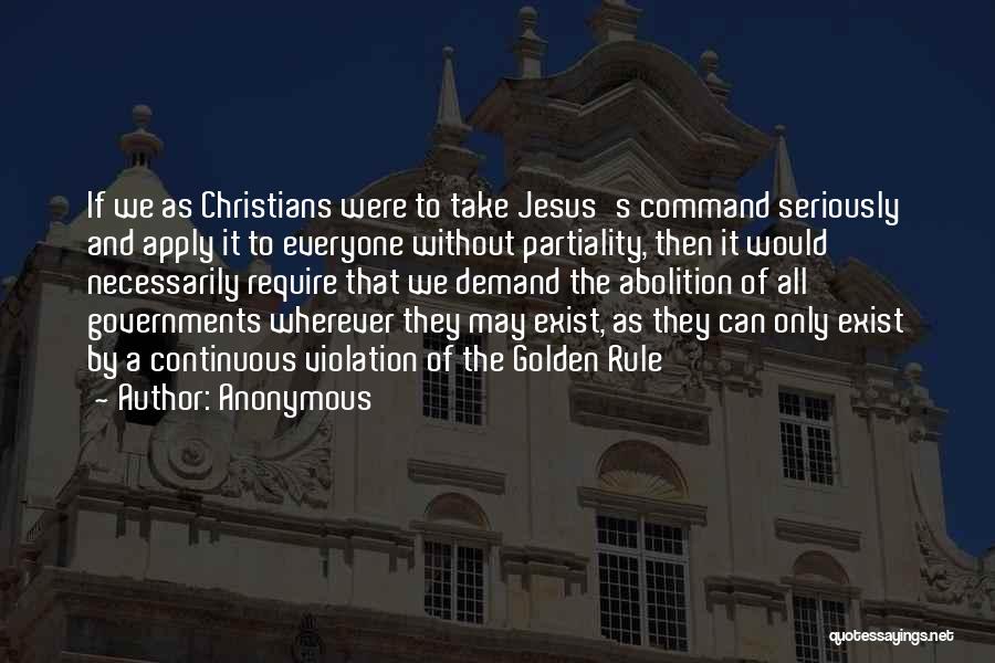Anonymous Quotes: If We As Christians Were To Take Jesus's Command Seriously And Apply It To Everyone Without Partiality, Then It Would