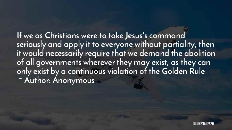Anonymous Quotes: If We As Christians Were To Take Jesus's Command Seriously And Apply It To Everyone Without Partiality, Then It Would