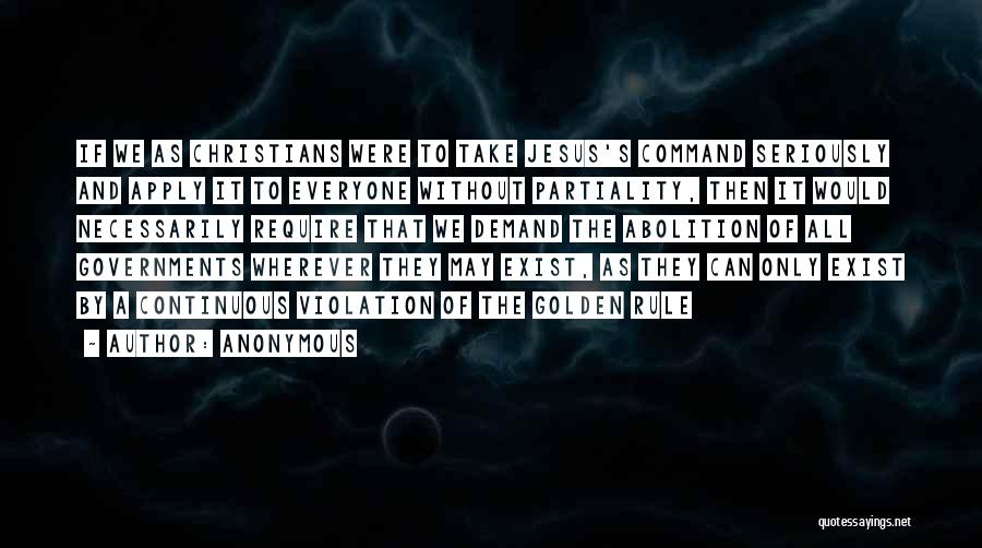 Anonymous Quotes: If We As Christians Were To Take Jesus's Command Seriously And Apply It To Everyone Without Partiality, Then It Would