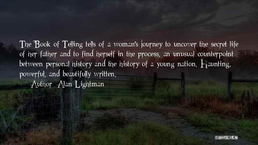 Alan Lightman Quotes: The Book Of Telling Tells Of A Woman's Journey To Uncover The Secret Life Of Her Father And To Find