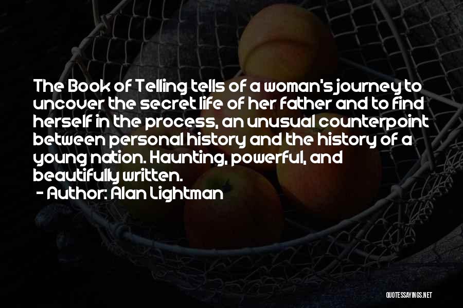 Alan Lightman Quotes: The Book Of Telling Tells Of A Woman's Journey To Uncover The Secret Life Of Her Father And To Find