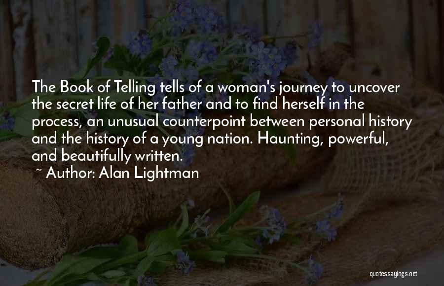 Alan Lightman Quotes: The Book Of Telling Tells Of A Woman's Journey To Uncover The Secret Life Of Her Father And To Find