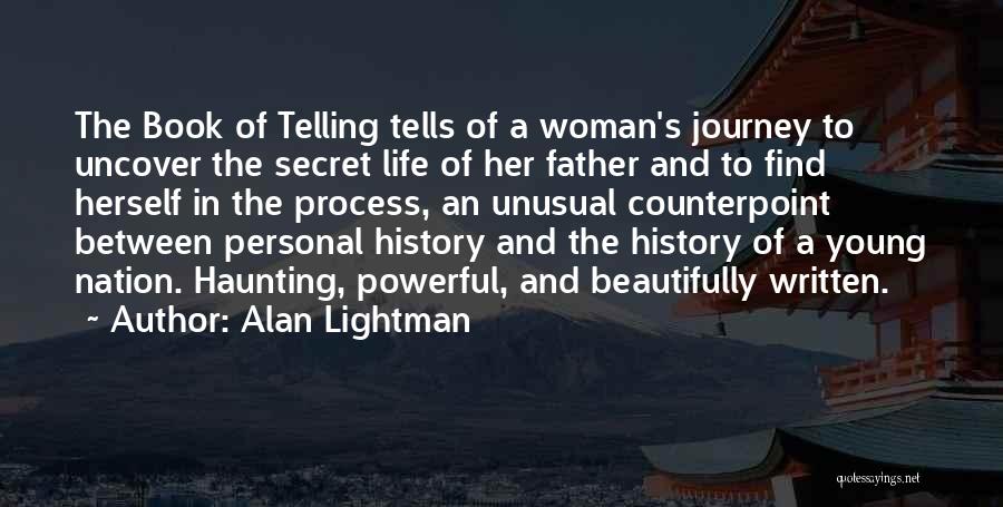 Alan Lightman Quotes: The Book Of Telling Tells Of A Woman's Journey To Uncover The Secret Life Of Her Father And To Find