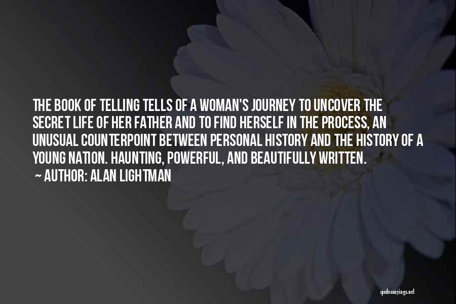 Alan Lightman Quotes: The Book Of Telling Tells Of A Woman's Journey To Uncover The Secret Life Of Her Father And To Find