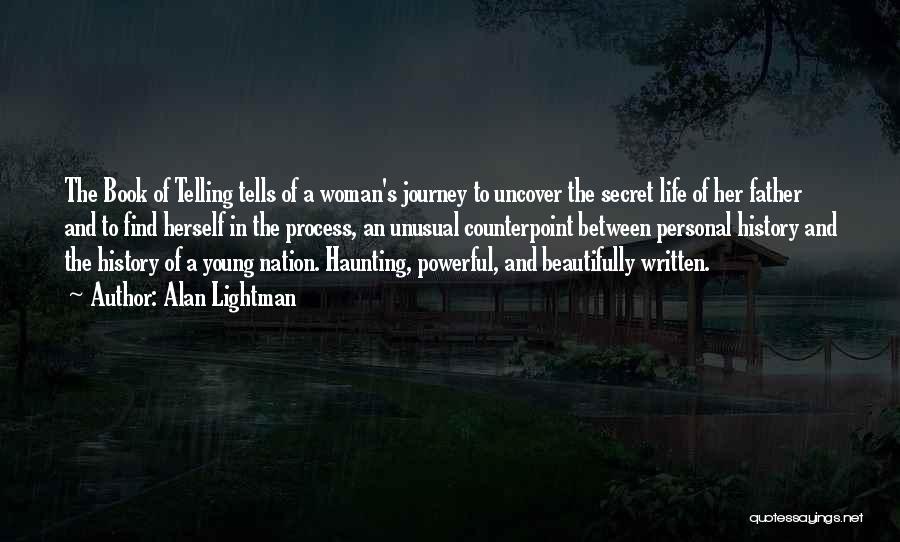 Alan Lightman Quotes: The Book Of Telling Tells Of A Woman's Journey To Uncover The Secret Life Of Her Father And To Find