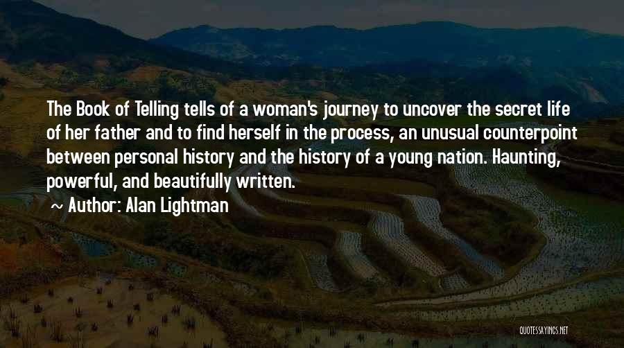 Alan Lightman Quotes: The Book Of Telling Tells Of A Woman's Journey To Uncover The Secret Life Of Her Father And To Find